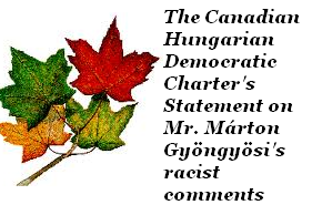 Statement of the Canadian – Hungarian Democratic Charter Concerning the Racist Comments of Mr. Márton Gyöngyösi, Deputy Chairman of the Hungarian Parliament’s Foreign Relations Committee